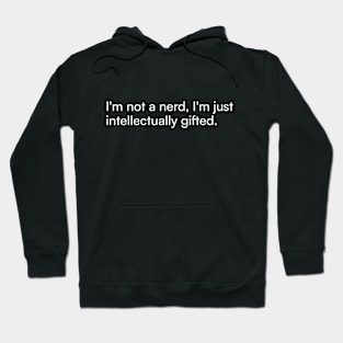 I'm not a nerd, I'm just intellectually gifted. Hoodie